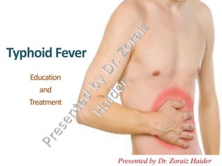 Typhoid Fever
Education
and
Treatment
Presented by Dr. Zoraiz Haider
 