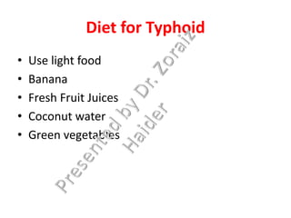 Diet for Typhoid
• Use light food
• Banana
• Fresh Fruit Juices
• Coconut water
• Green vegetables
 