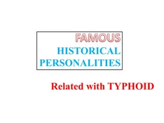 Related with TYPHOID
HISTORICAL
PERSONALITIES
 