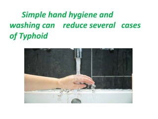 Simple hand hygiene and
washing can reduce several cases
of Typhoid
 
