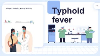 Typhoid
fever
Name: Shaafici Xasan Aadan
⬇
 