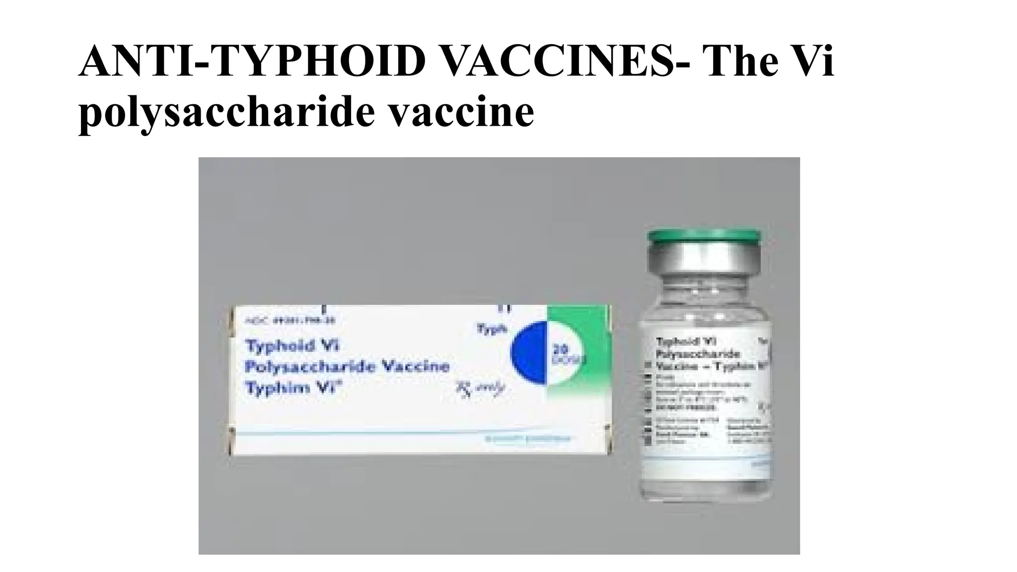ANTI-TYPHOID VACCINES- The Vi
polysaccharide vaccine
 