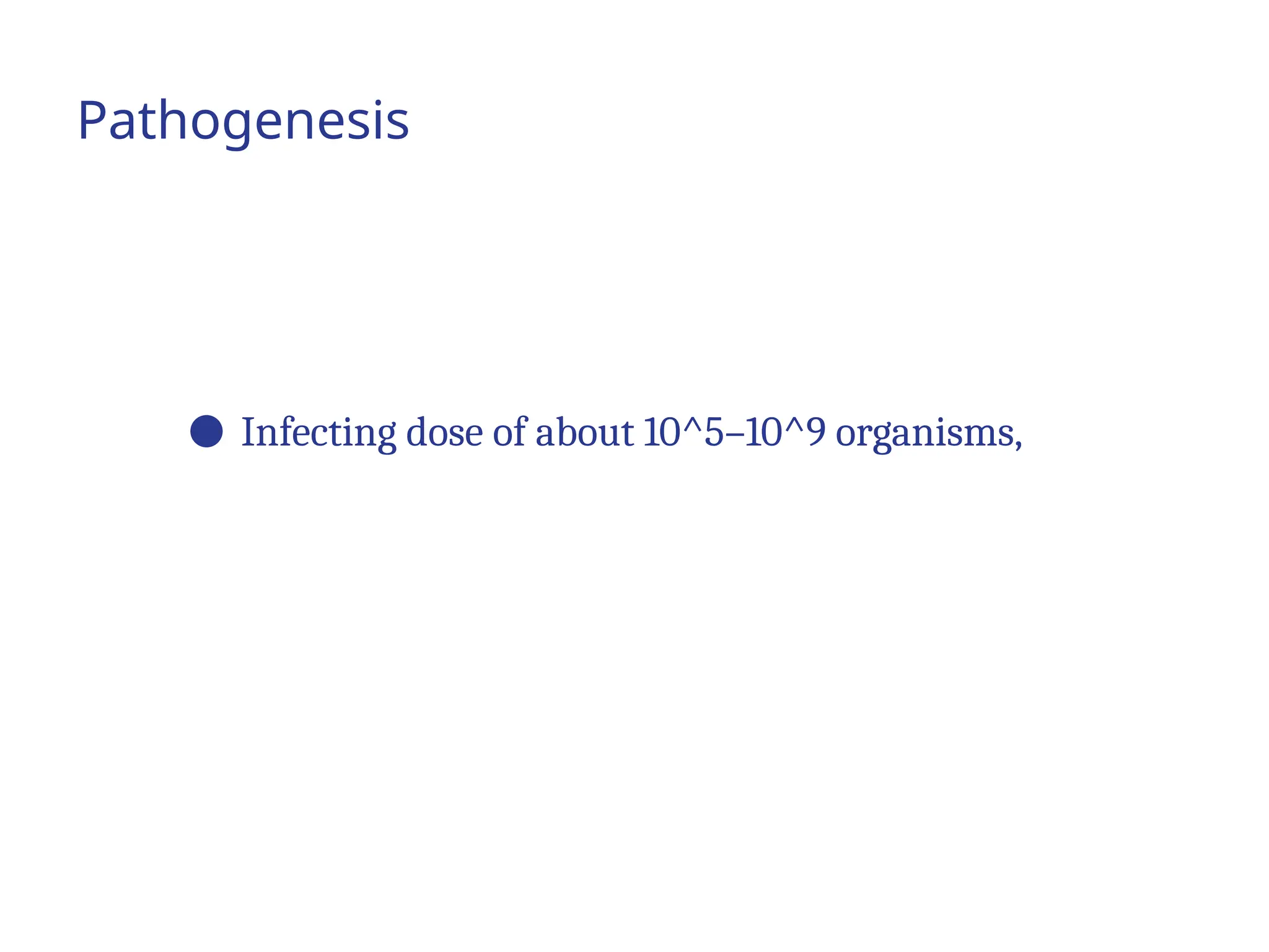 Pathogenesis
● Infecting dose of about 10^5–10^9 organisms,
 