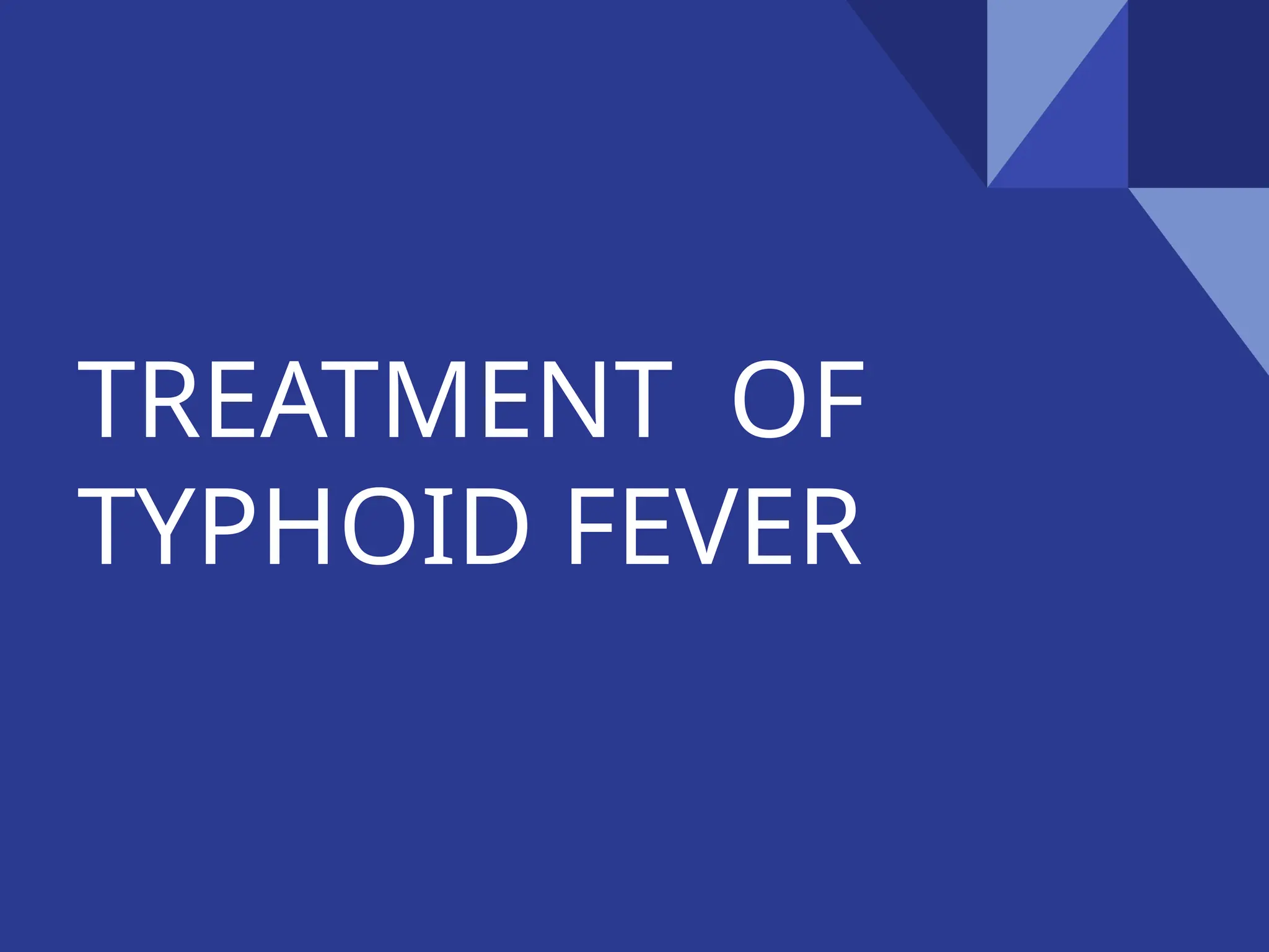 TREATMENT OF
TYPHOID FEVER
 
