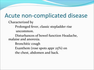 Complicated disease
10-15% of typhoid patients
CNS (3-35%): Encephalopathy, Typhoid meningitis,
encephalomyelitis, Guill...