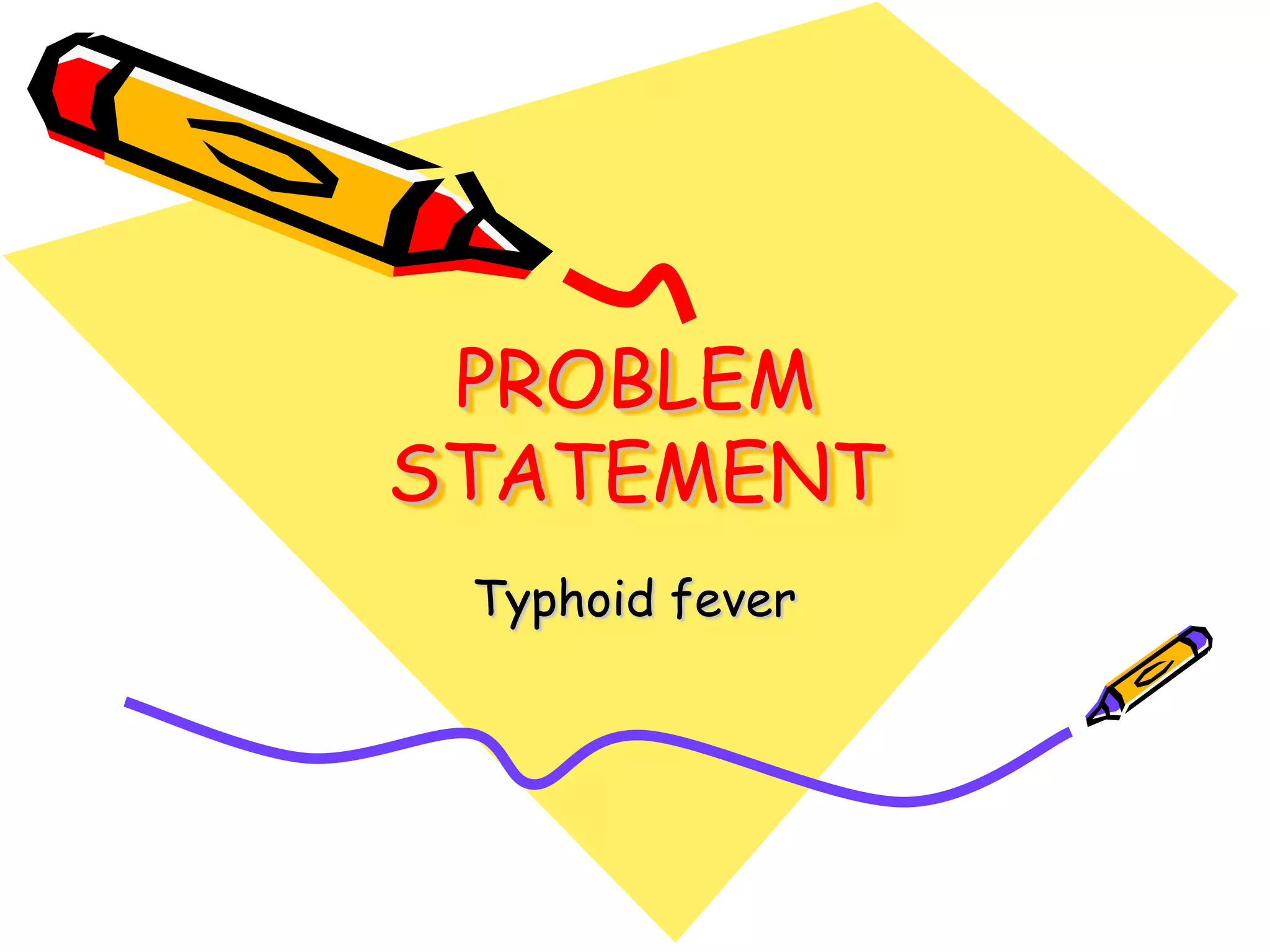 PROBLEM
STATEMENT
Typhoid fever
 