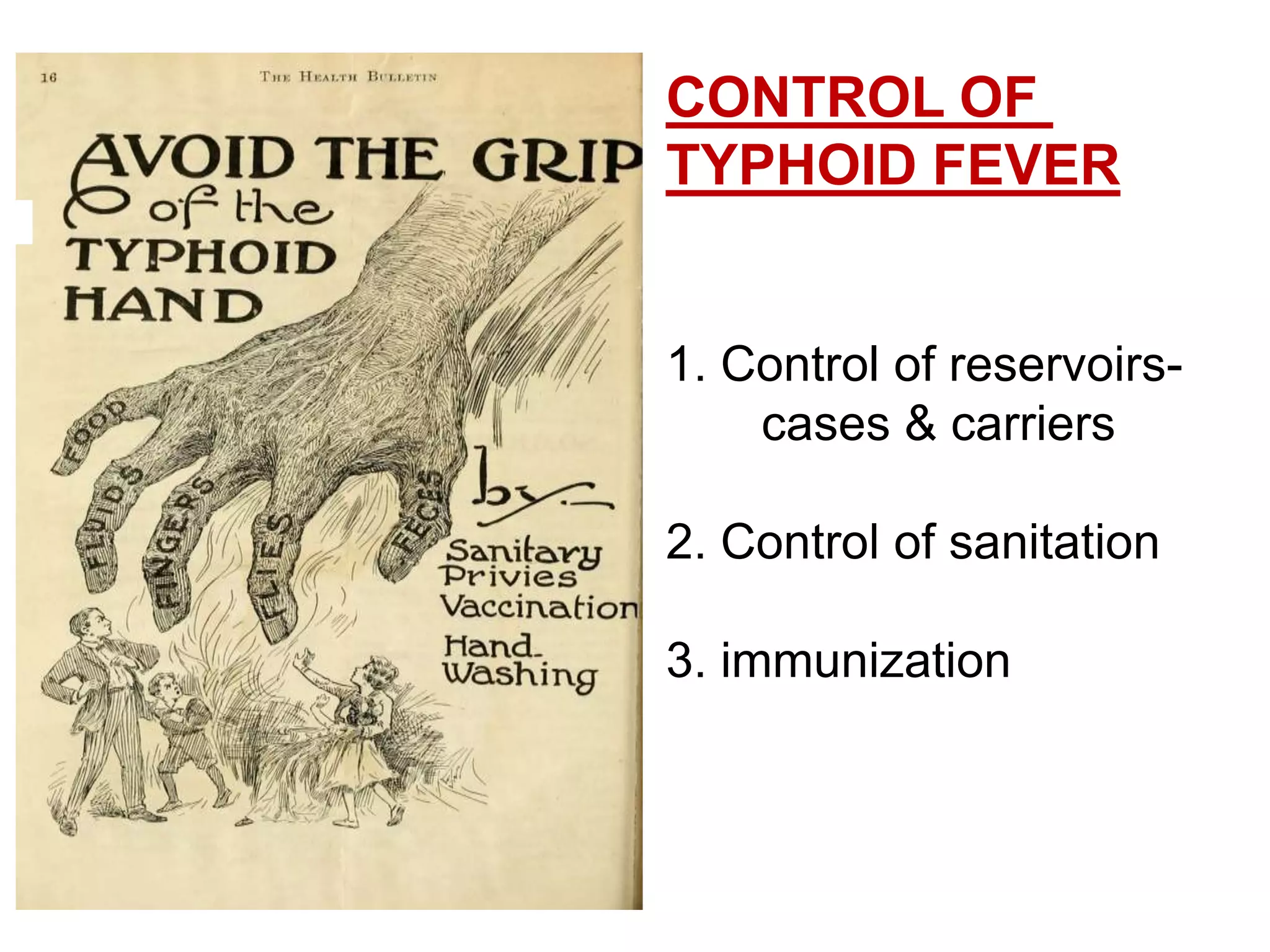 CONTROL OF
TYPHOID FEVER
1. Control of reservoirs-
cases & carriers
2. Control of sanitation
3. immunization
 