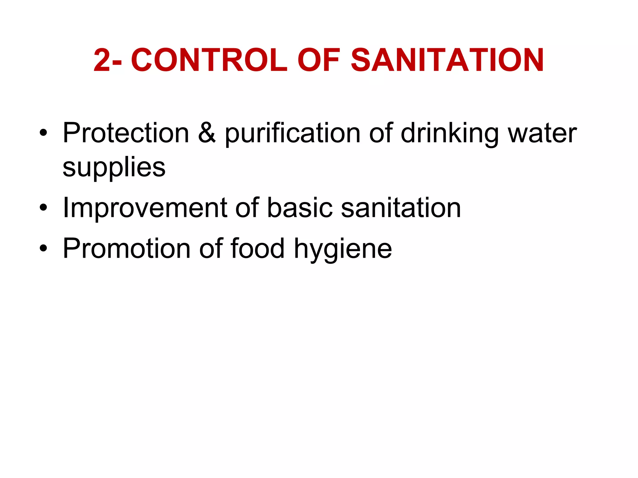 2- CONTROL OF SANITATION
• Protection & purification of drinking water
supplies
• Improvement of basic sanitation
• Promotion of food hygiene
 