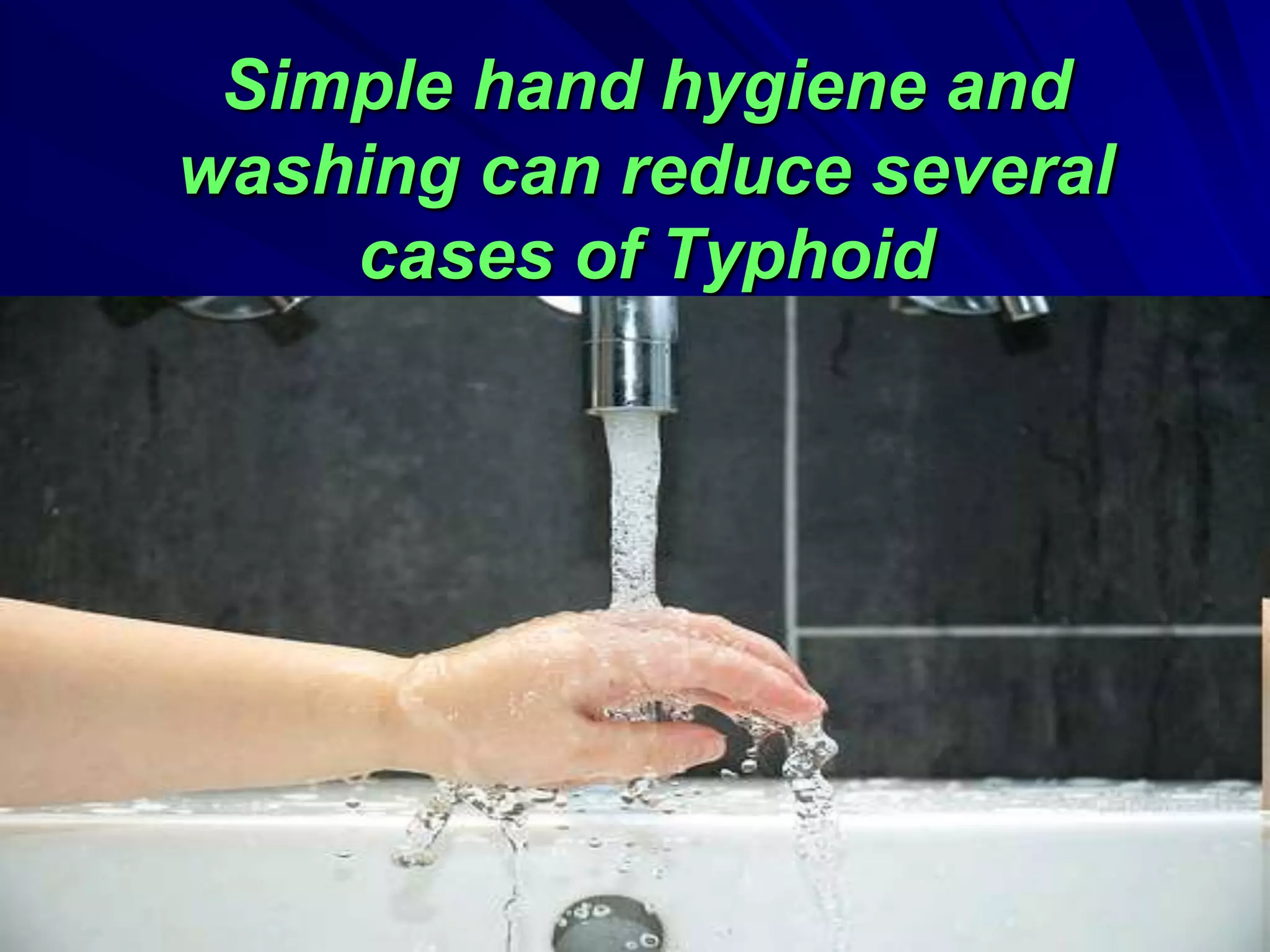 Simple hand hygiene and
washing can reduce several
cases of Typhoid
 