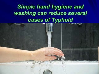 Simple hand hygiene and
washing can reduce several
cases of Typhoid
 
