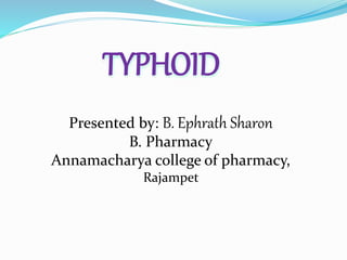 TYPHOID
Presented by: B. Ephrath Sharon
B. Pharmacy
Annamacharya college of pharmacy,
Rajampet
 