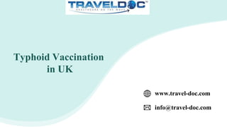 Typhoid Vaccination
in UK
www.travel-doc.com
info@travel-doc.com
 