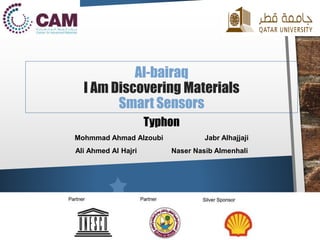 Al-bairaq
I Am Discovering Materials
Smart Sensors
Typhon
Mohmmad Ahmad Alzoubi Jabr Alhajjaji
Ali Ahmed Al Hajri Naser Nasib Almenhali
 