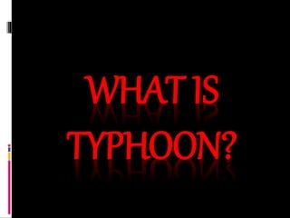 WHAT IS
TYPHOON?
 