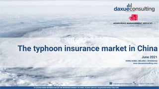 TO ACCESS MORE INFORMATION ON THE INSURANCE MARKET IN CHINA, PLEASE CONTACT DX@DAXUECONSULTING.COM
dx@daxueconsulting.com +86 (21) 5386 0380
June 2021
HONG KONG | BEIJING | SHANGHAI
www.daxueconsulting.com
The typhoon insurance market in China
dx@daxueconsulting.com +86 (21) 5386 0380
 