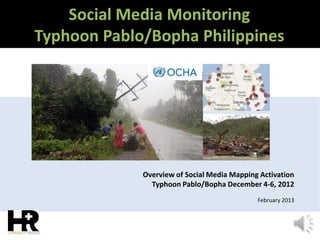 Social Media Monitoring
Typhoon Pablo/Bopha Philippines
Overview of Social Media Mapping Activation
Typhoon Pablo/Bopha December 4-6, 2012
February 2013
 