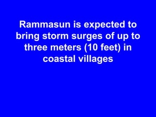 Rammasun is expected to
bring storm surges of up to
three meters (10 feet) in
coastal villages
 