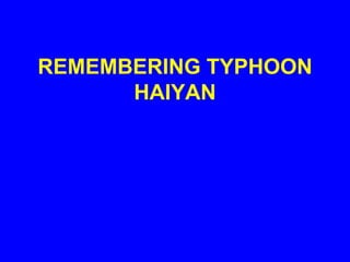 REMEMBERING TYPHOON
HAIYAN
 