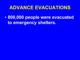 ADVANCE EVACUATIONS
• 800,000 people were evacuated
to emergency shelters.
 