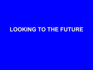 LOOKING TO THE FUTURE
 
