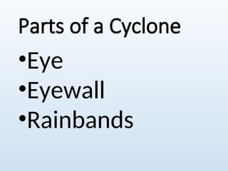 Parts of a Cyclone
•Eye
•Eyewall
•Rainbands
 