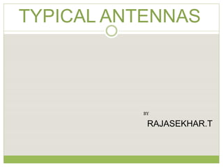 TYPICAL ANTENNAS
BY
RAJASEKHAR.T
 