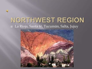  La Rioja, Santa fé, Tucumán, Salta, Jujuy
 