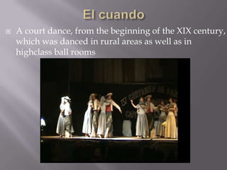  A court dance, from the beginning of the XIX century,
which was danced in rural areas as well as in
highclass ball rooms
 