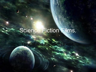 Science Fiction Films.

Typical and A-Typical Films.
 
