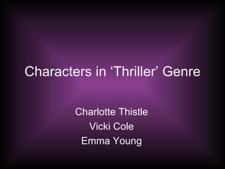 Characters in ‘Thriller’ Genre Charlotte Thistle Vicki Cole Emma Young 