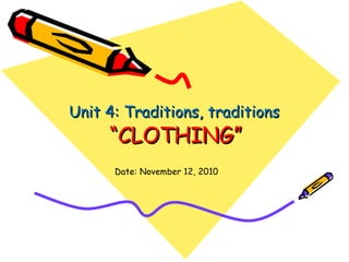 “ CLOTHING” Unit 4: Traditions, traditions Date: November 12, 2010 