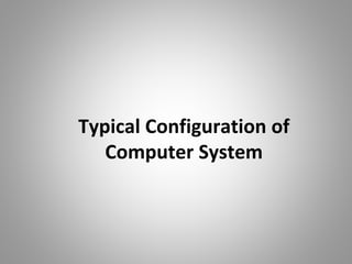 Typical Configuration of
Computer System
 