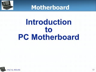 12
Motherboard
Introduction
to
PC Motherboard
 