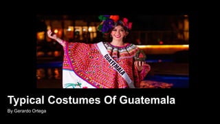 Typical Costumes Of Guatemala
By Gerardo Ortega
 