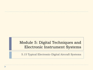 Module 5: Digital Techniques and
Electronic Instrument Systems
5.15 Typical Electronic-Digital Aircraft Systems
 