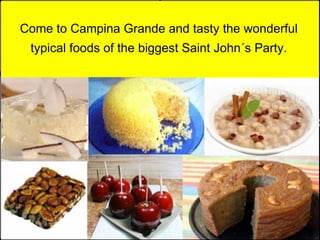 Come to Campina Grande and tasty the wonderful typical foods of the biggest Saint John´s Party.