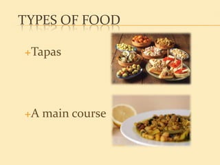 TYPES OF FOOD

Tapas




A main course
 
