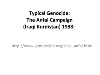 Typical Genocide: The Anfal Campaign (Iraqi Kurdistan) 1988:   http://www.gendercide.org/case_anfal.html 