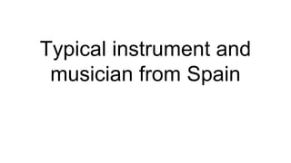 Typical instrument and
musician from Spain
 
