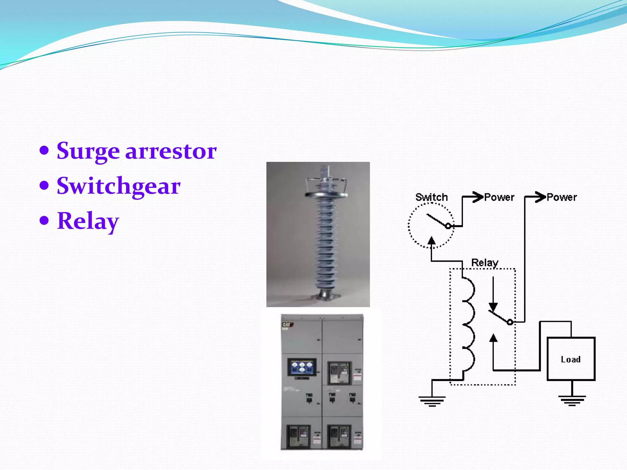  Surge arrestor
 Switchgear
 Relay

 