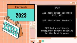 N=18
All born after December
31st,1993
All First-Year Students
80% had experienced
emergency remote teaching
in the last 3 years
2023
Interviews in
 