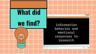 information
behavior and
emotional
responses to
research
What did
we find?
 
