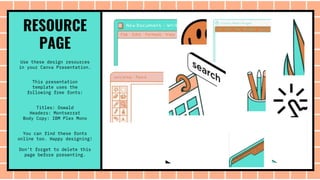 RESOURCE
PAGE
Use these design resources
in your Canva Presentation.
This presentation
template uses the
following free fonts:
Titles: Oswald
Headers: Montserrat
Body Copy: IBM Plex Mono
You can find these fonts
online too. Happy designing!
Don't forget to delete this
page before presenting.
 