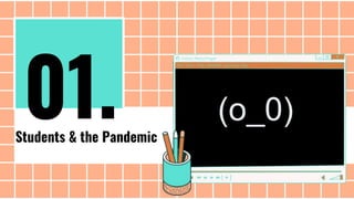 Students & the Pandemic
(o_0)
01.
 
