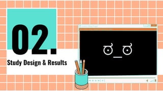 Study Design & Results
ಠ_ಠ
02.
 