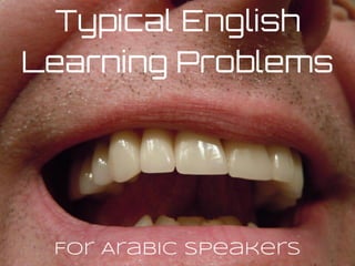 Typical English
Learning Problems
For Arabic Speakers
 