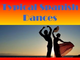 Typical Spanish
Dances
 
