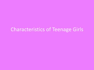 Characteristics of Teenage Girls
 
