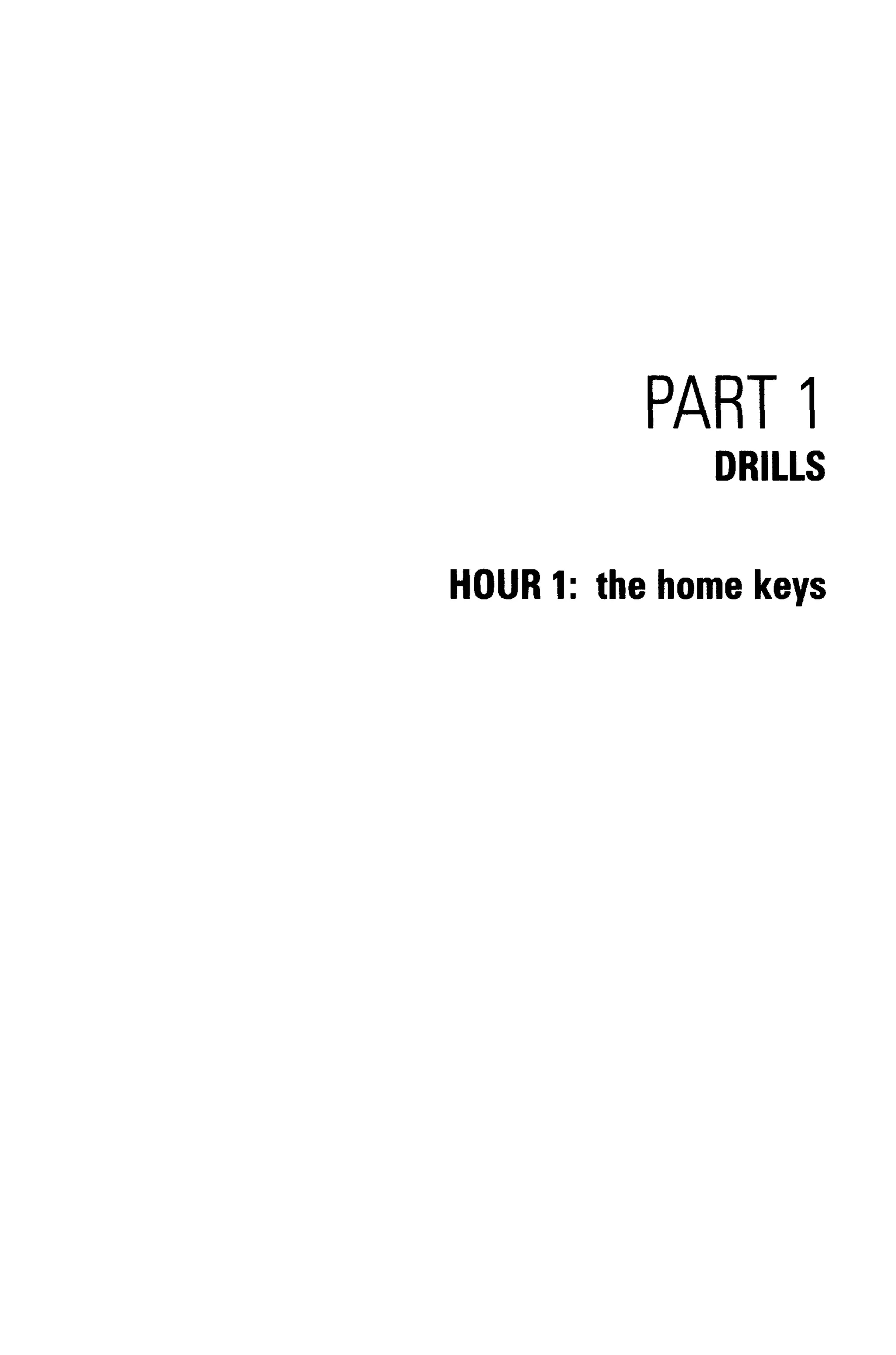 PART1
DRILLS
HOUR 1: the home keys
 