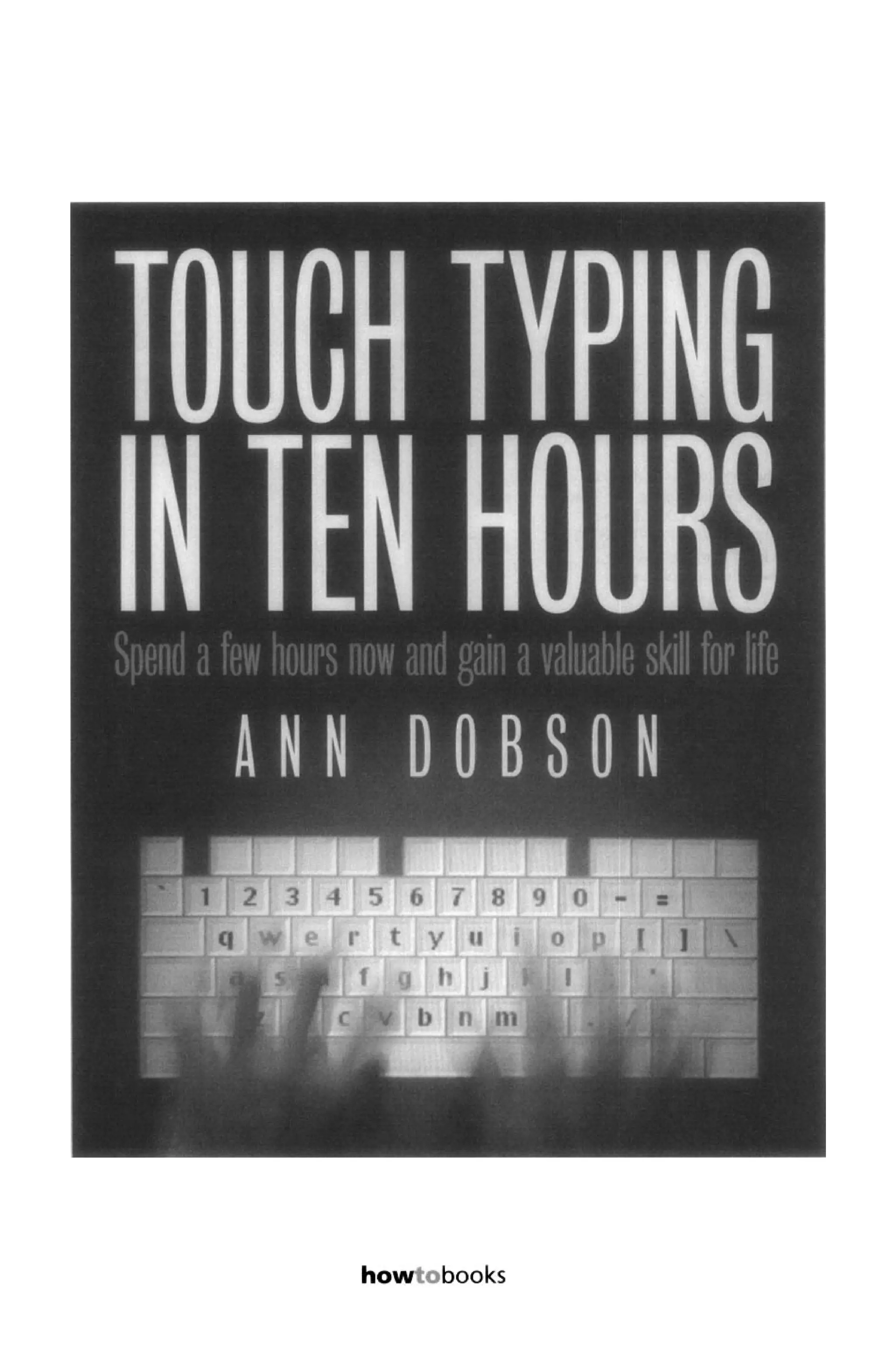 howtobooks
TOUCHTYPING
INTENHOURS
ANN DODSON
Spend a few hours now and gain a valuable skill for life
 